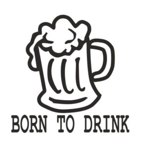 Born to Drink Bier Aufkleber frech